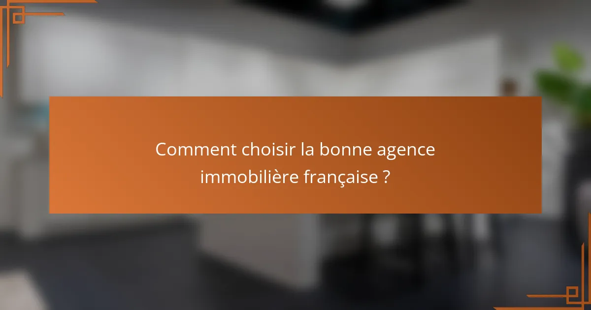 Comment choisir la bonne agence immobilière française ?