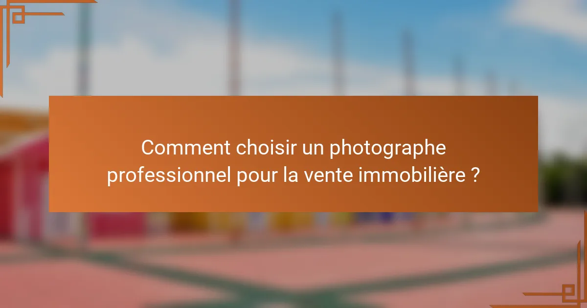 Comment choisir un photographe professionnel pour la vente immobilière ?
