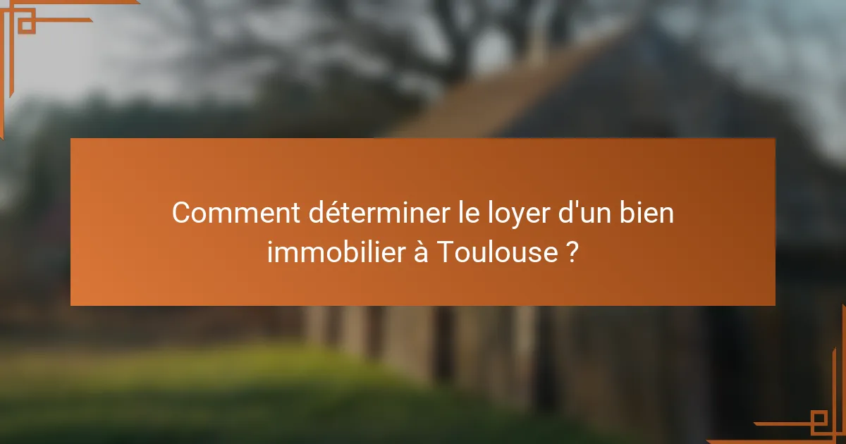 Comment déterminer le loyer d'un bien immobilier à Toulouse ?