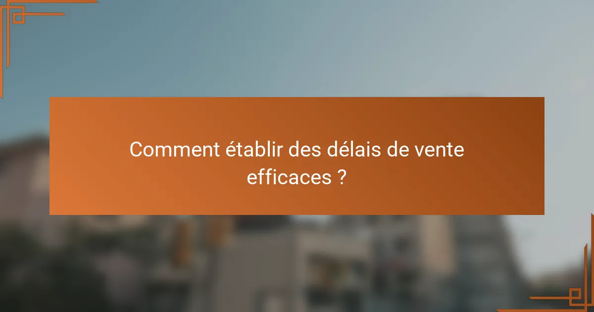 Comment établir des délais de vente efficaces ?