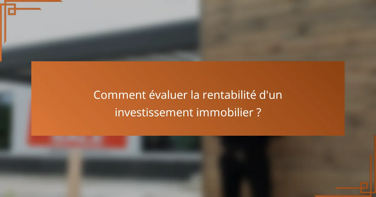 Comment évaluer la rentabilité d'un investissement immobilier ?