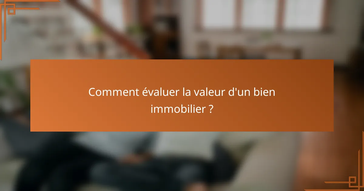Comment évaluer la valeur d'un bien immobilier ?