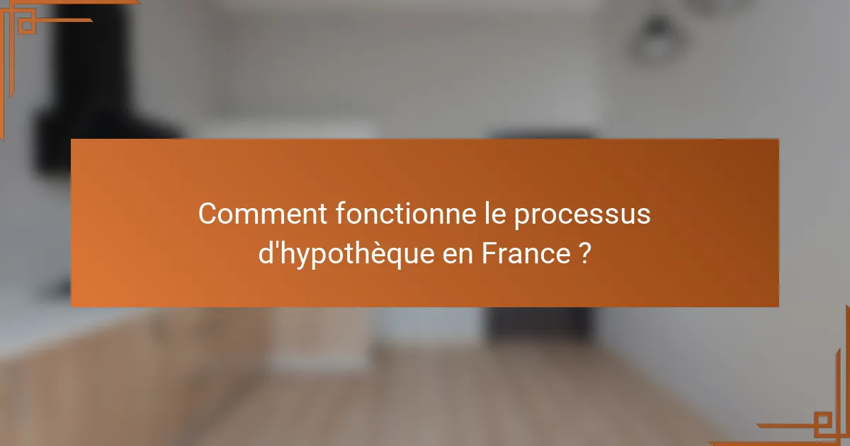 Comment fonctionne le processus d'hypothèque en France ?