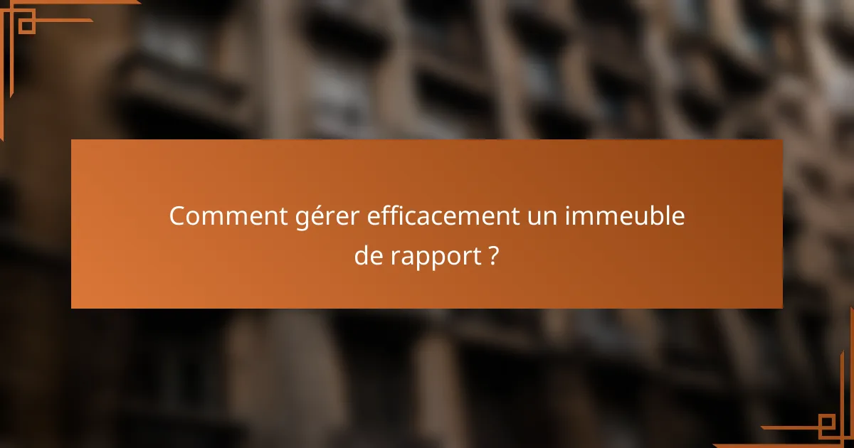 Comment gérer efficacement un immeuble de rapport ?