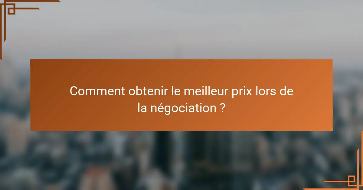 Comment obtenir le meilleur prix lors de la négociation ?