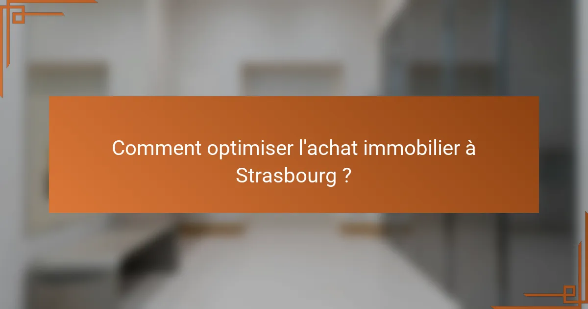 Comment optimiser l'achat immobilier à Strasbourg ?