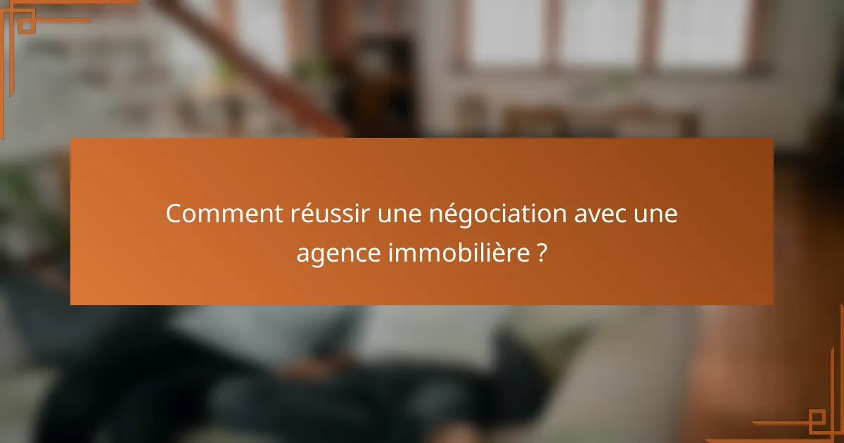 Comment réussir une négociation avec une agence immobilière ?