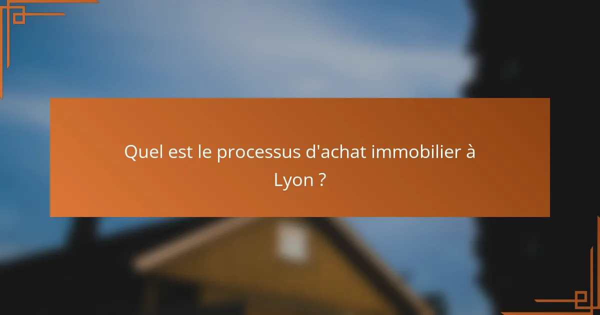 Quel est le processus d'achat immobilier à Lyon ?