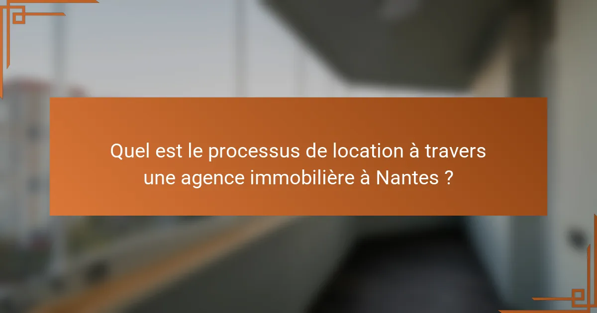 Quel est le processus de location à travers une agence immobilière à Nantes ?
