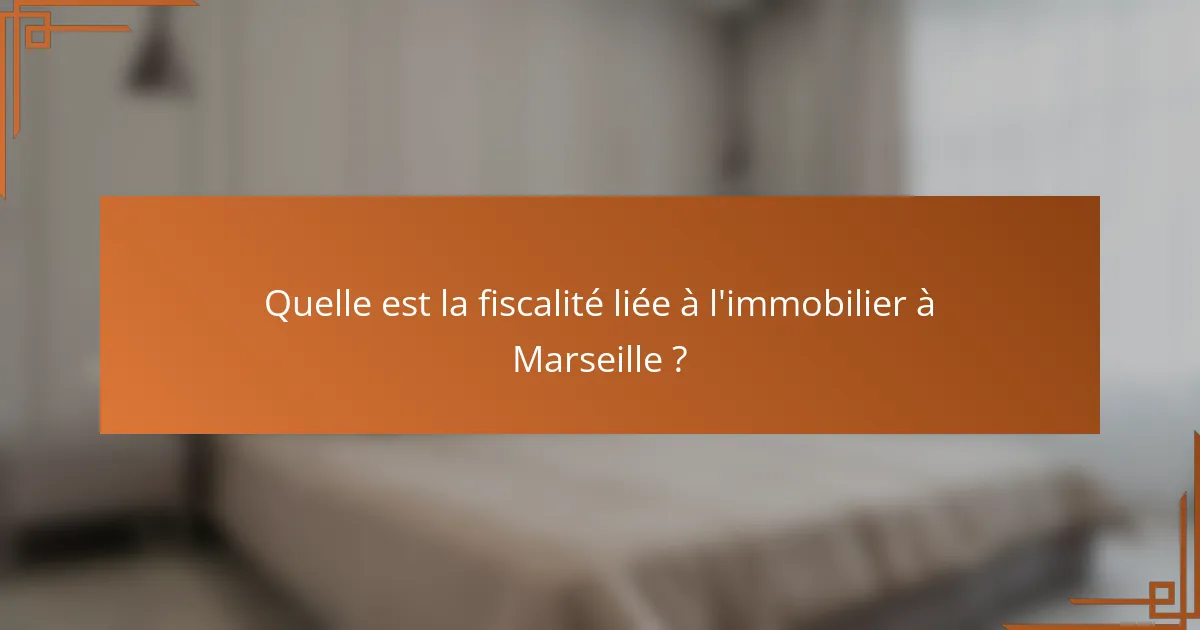 Quelle est la fiscalité liée à l'immobilier à Marseille ?