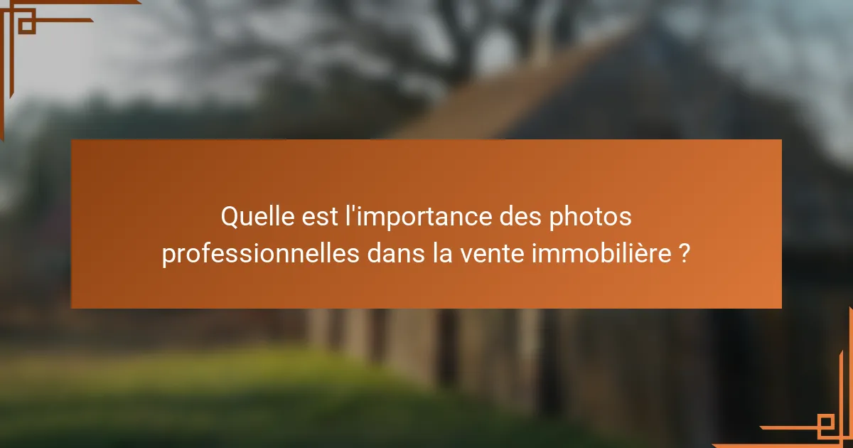 Quelle est l'importance des photos professionnelles dans la vente immobilière ?