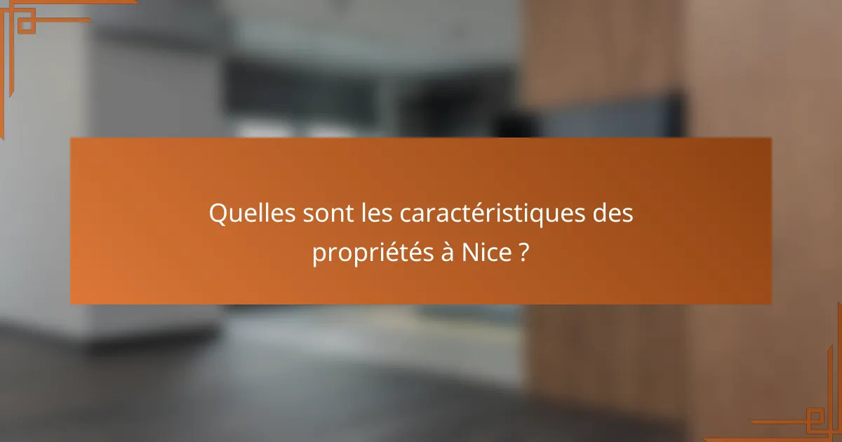 Quelles sont les caractéristiques des propriétés à Nice ?