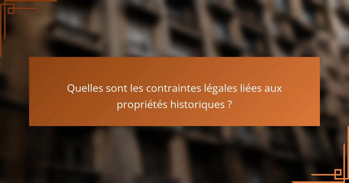 Quelles sont les contraintes légales liées aux propriétés historiques ?
