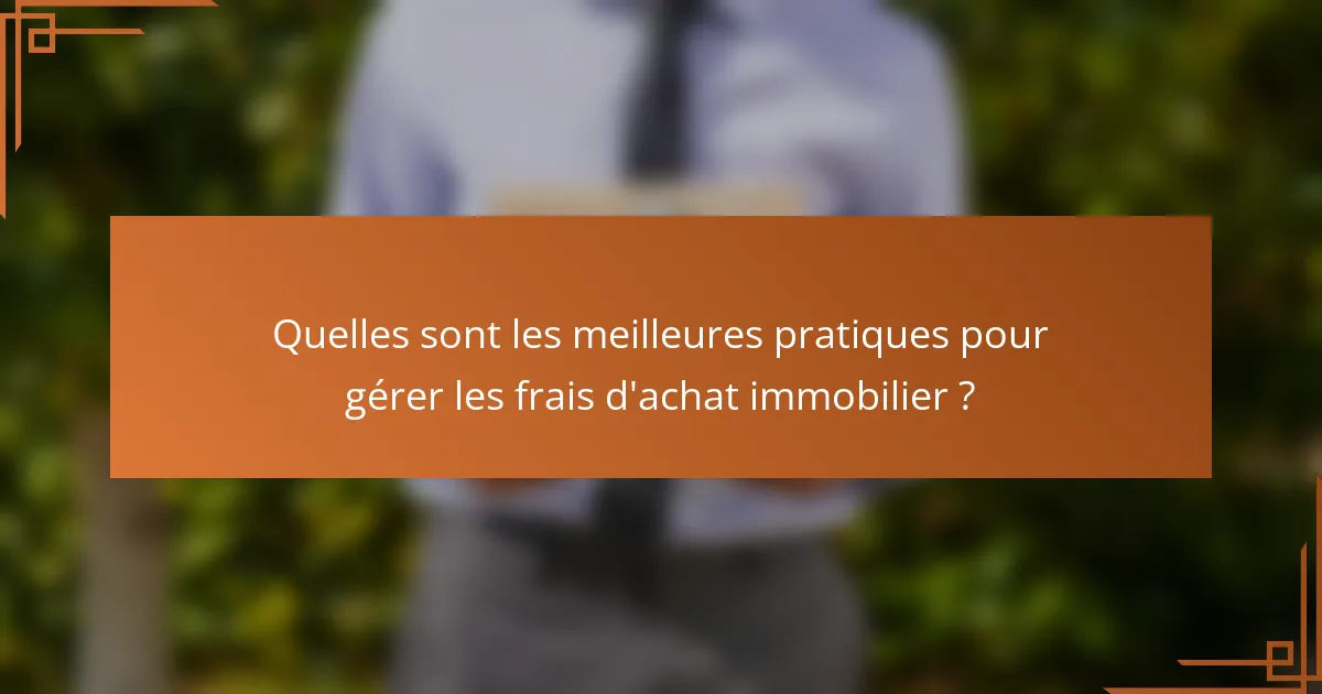 Quelles sont les meilleures pratiques pour gérer les frais d'achat immobilier ?