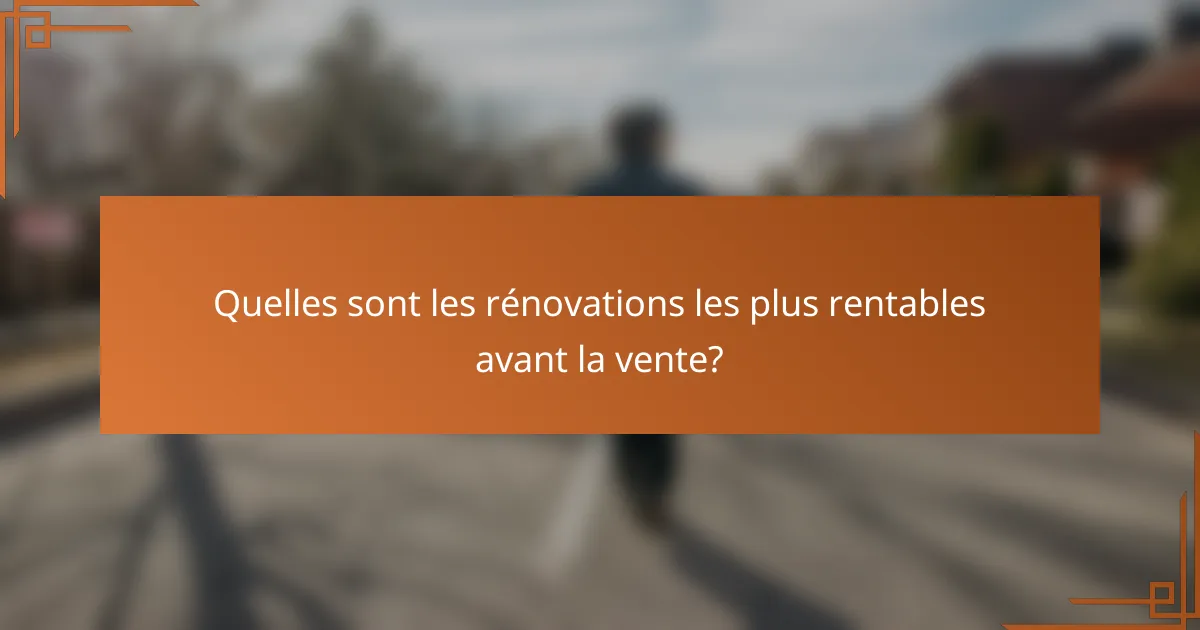 Quelles sont les rénovations les plus rentables avant la vente?