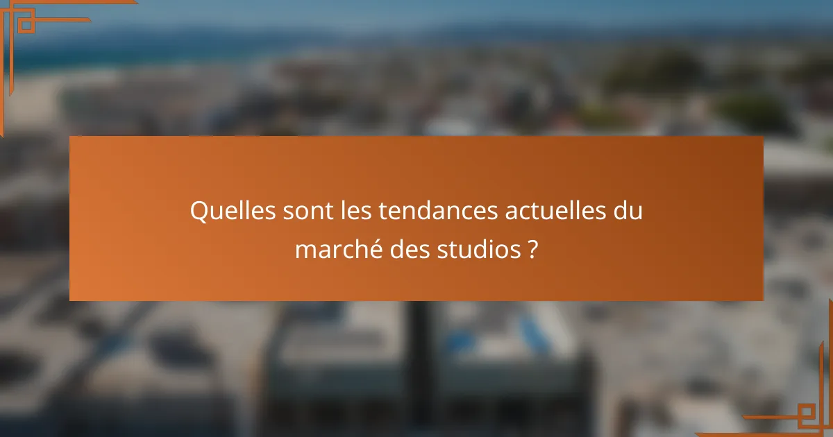 Quelles sont les tendances actuelles du marché des studios ?