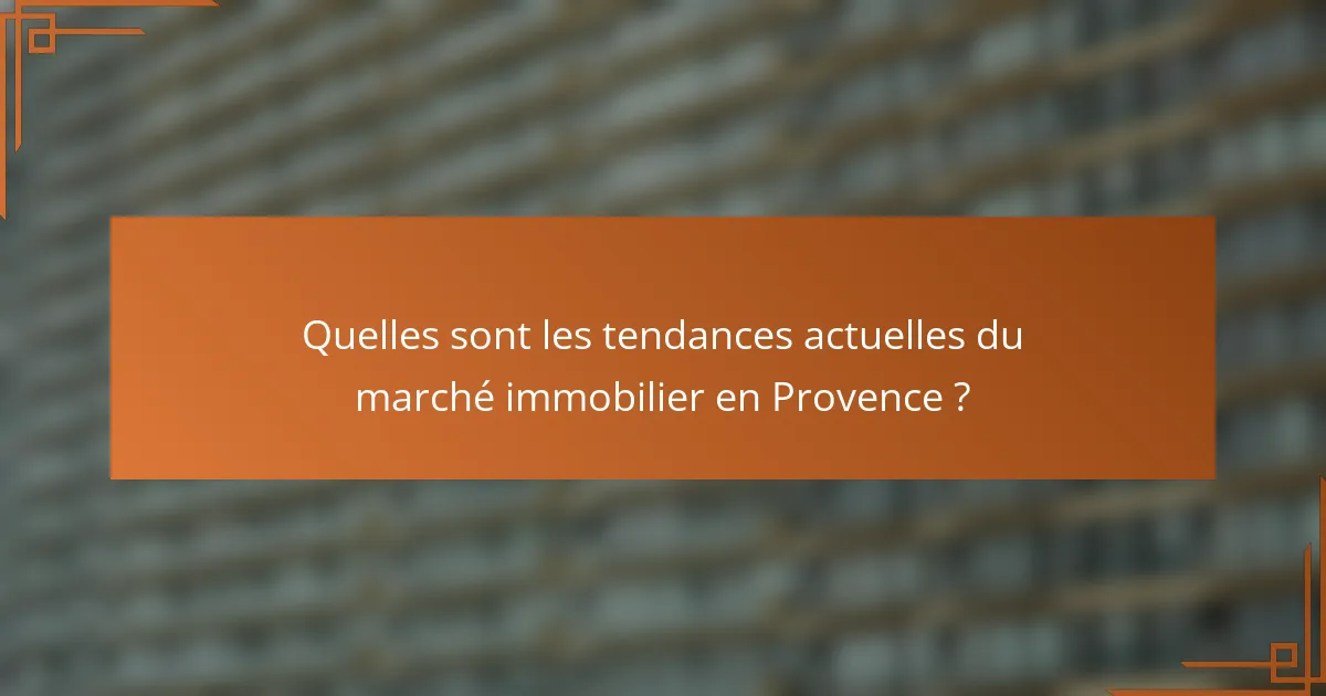 Quelles sont les tendances actuelles du marché immobilier en Provence ?