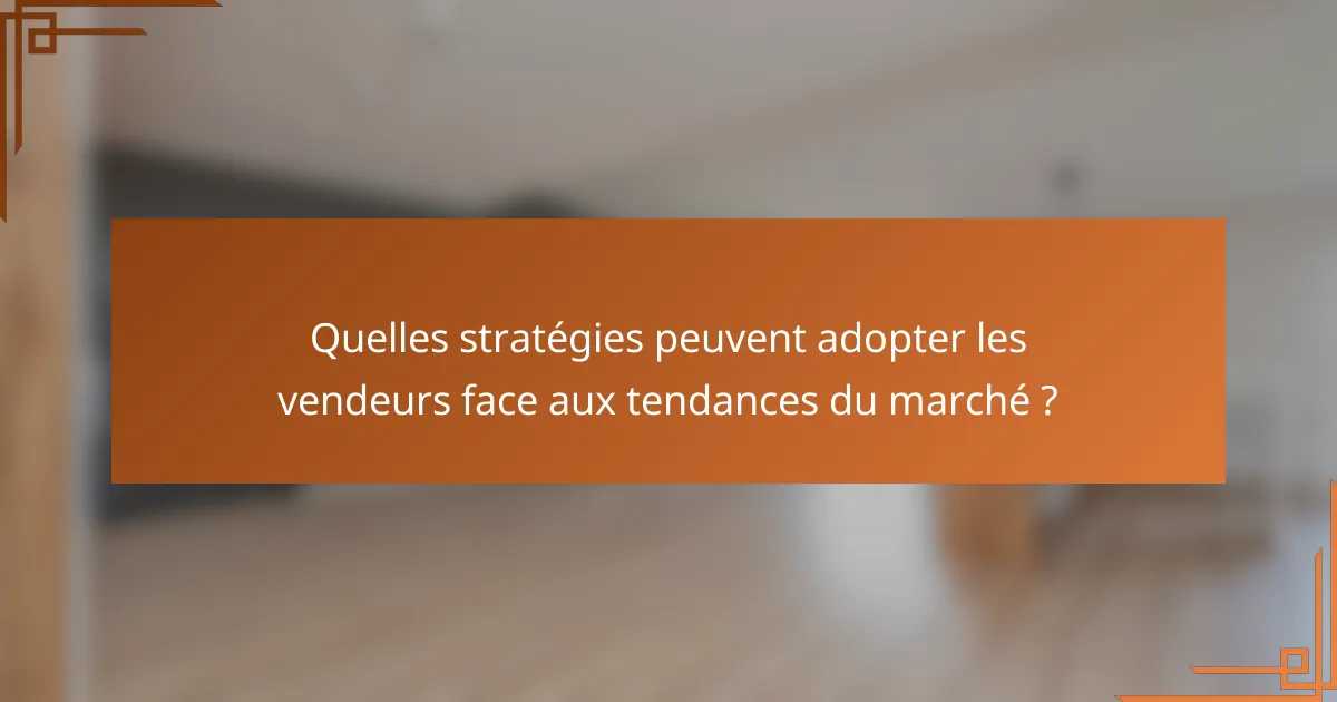 Quelles stratégies peuvent adopter les vendeurs face aux tendances du marché ?
