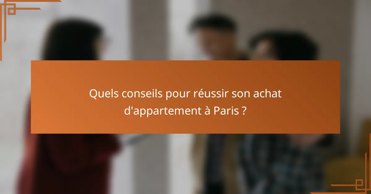 Quels conseils pour réussir son achat d'appartement à Paris ?