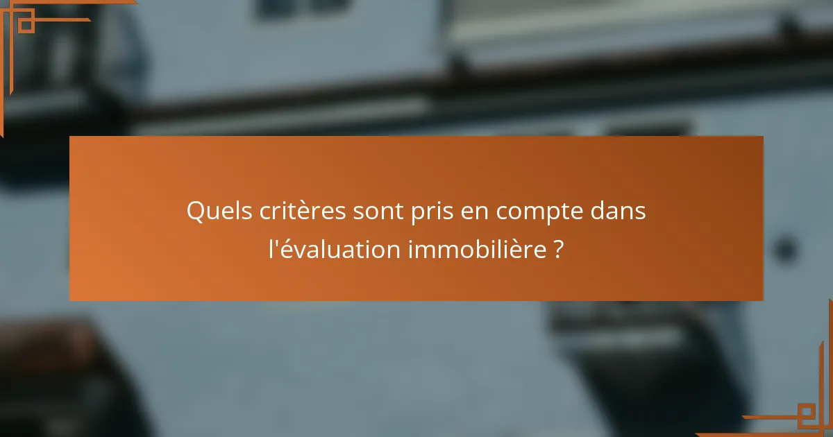 Quels critères sont pris en compte dans l'évaluation immobilière ?
