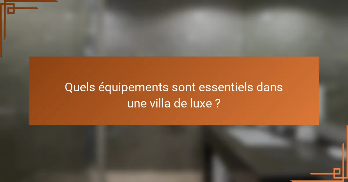 Quels équipements sont essentiels dans une villa de luxe ?