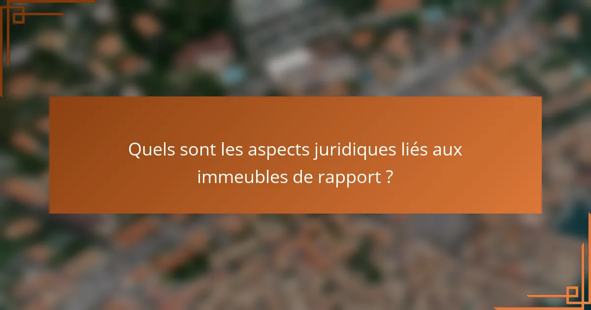 Quels sont les aspects juridiques liés aux immeubles de rapport ?