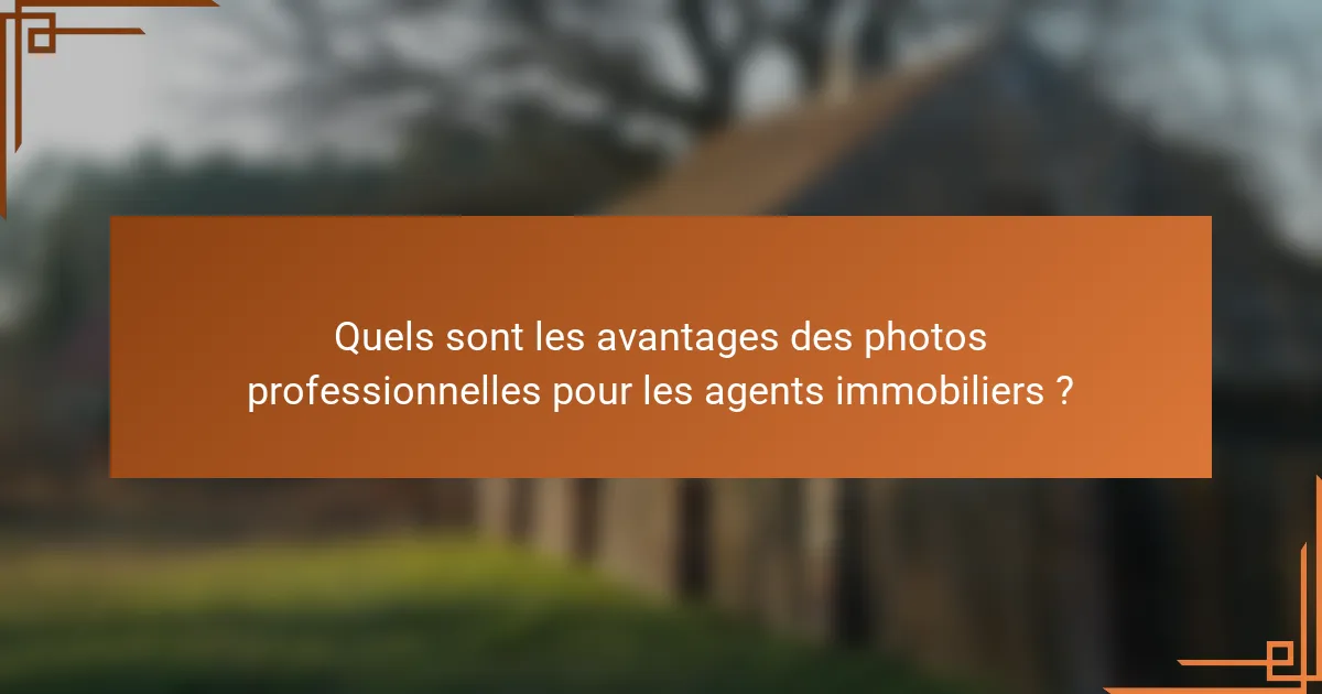 Quels sont les avantages des photos professionnelles pour les agents immobiliers ?