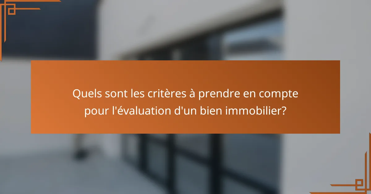 Quels sont les critères à prendre en compte pour l'évaluation d'un bien immobilier?