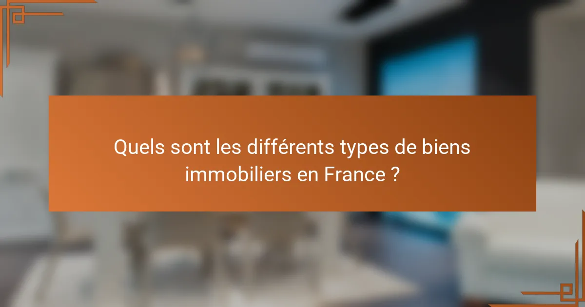 Quels sont les différents types de biens immobiliers en France ?