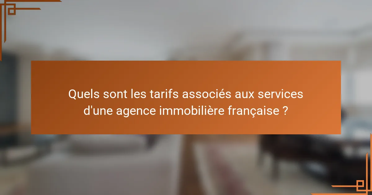 Quels sont les tarifs associés aux services d'une agence immobilière française ?