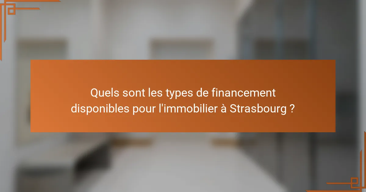 Quels sont les types de financement disponibles pour l'immobilier à Strasbourg ?