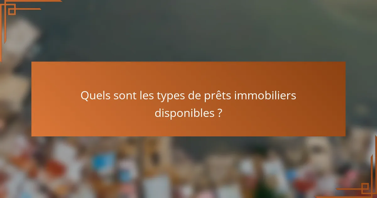 Quels sont les types de prêts immobiliers disponibles ?