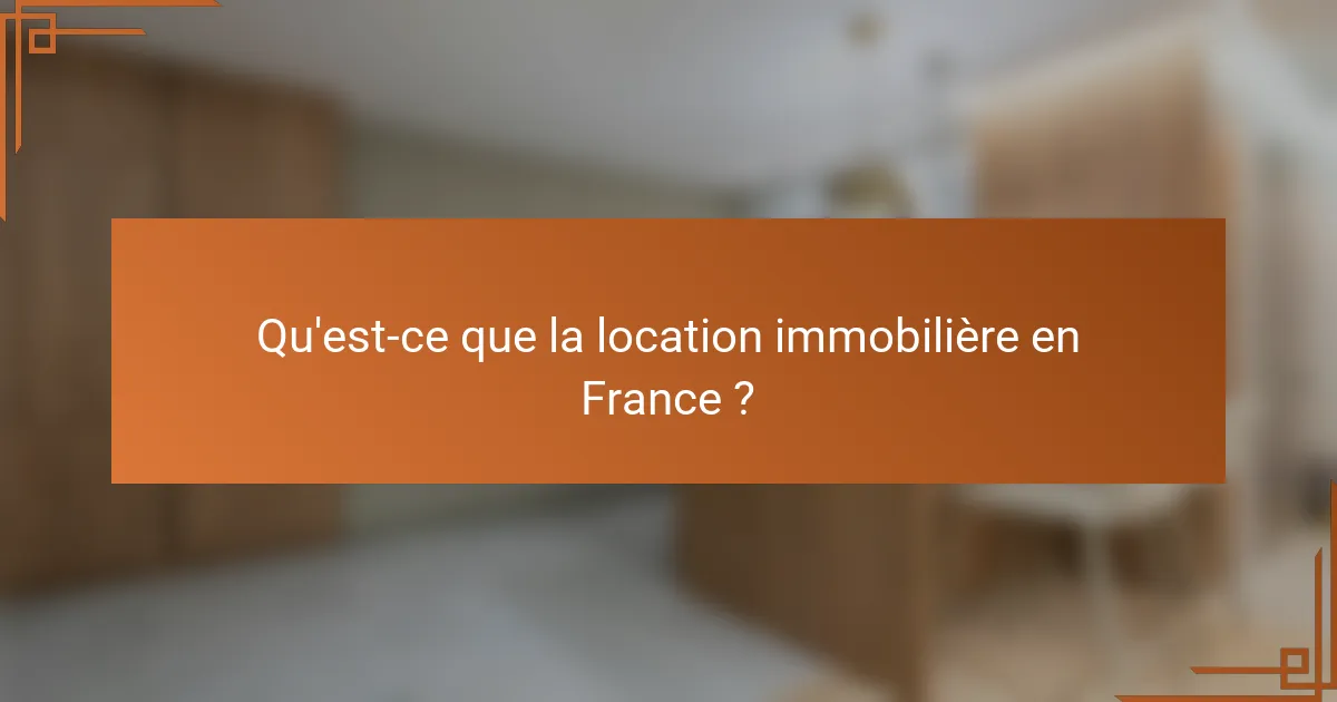 Qu'est-ce que la location immobilière en France ?