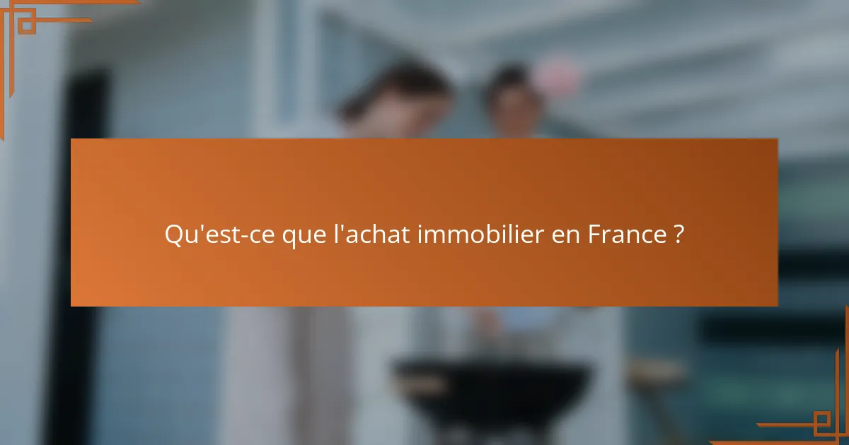 Qu'est-ce que l'achat immobilier en France ?