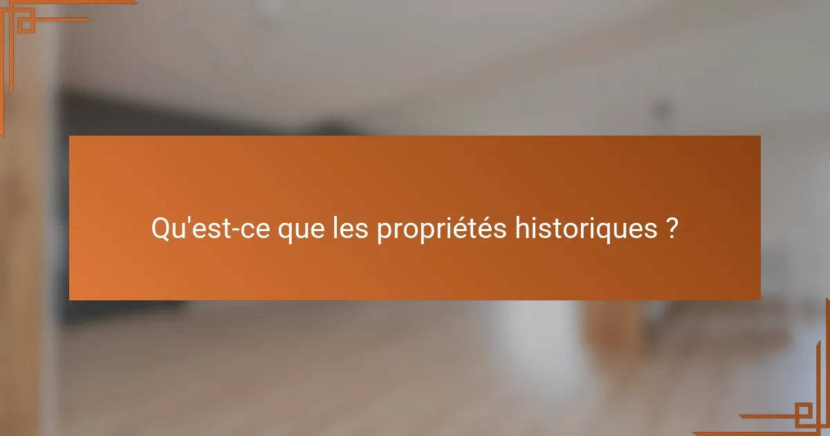 Qu'est-ce que les propriétés historiques ?