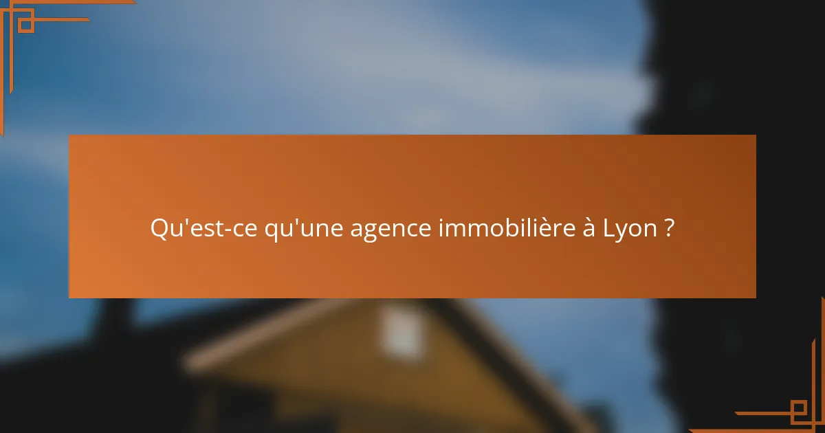 Qu'est-ce qu'une agence immobilière à Lyon ?