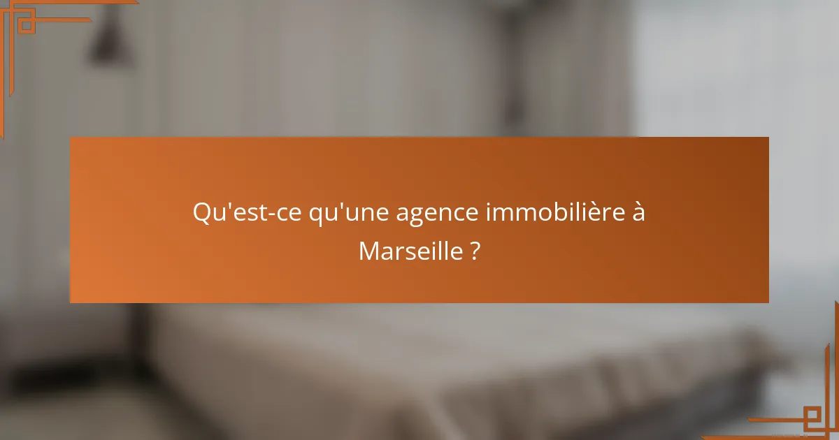 Qu'est-ce qu'une agence immobilière à Marseille ?