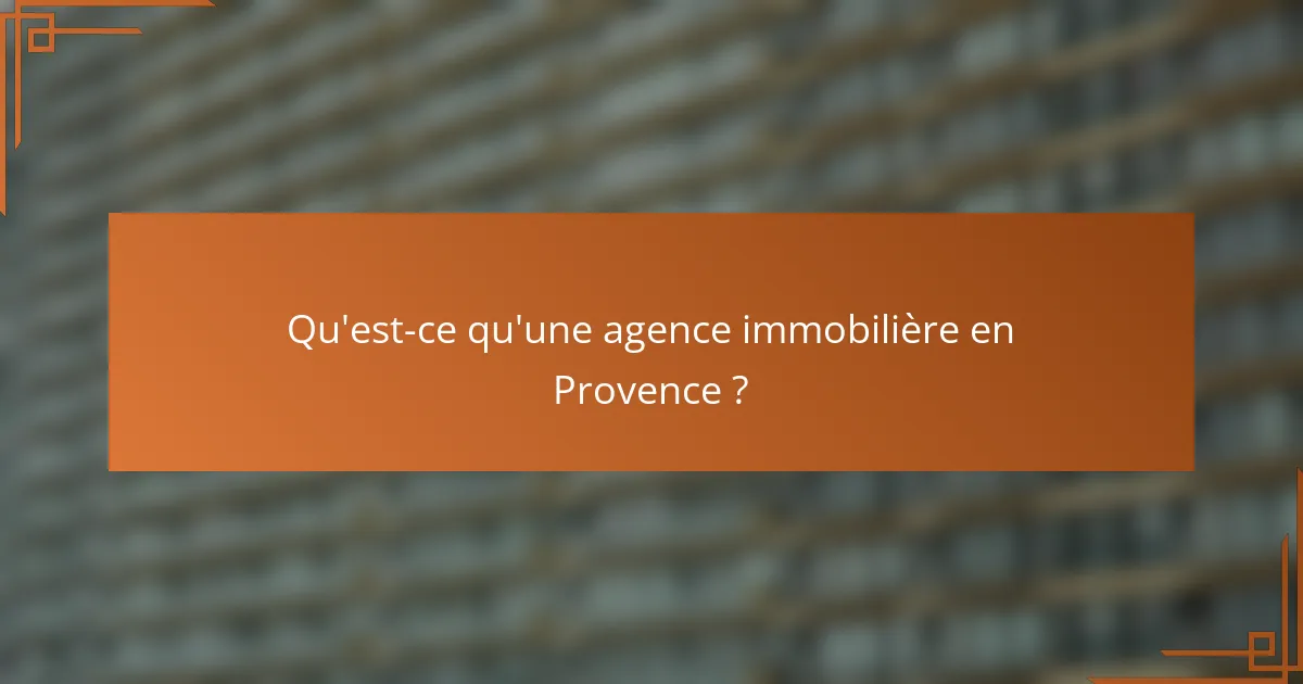 Qu'est-ce qu'une agence immobilière en Provence ?