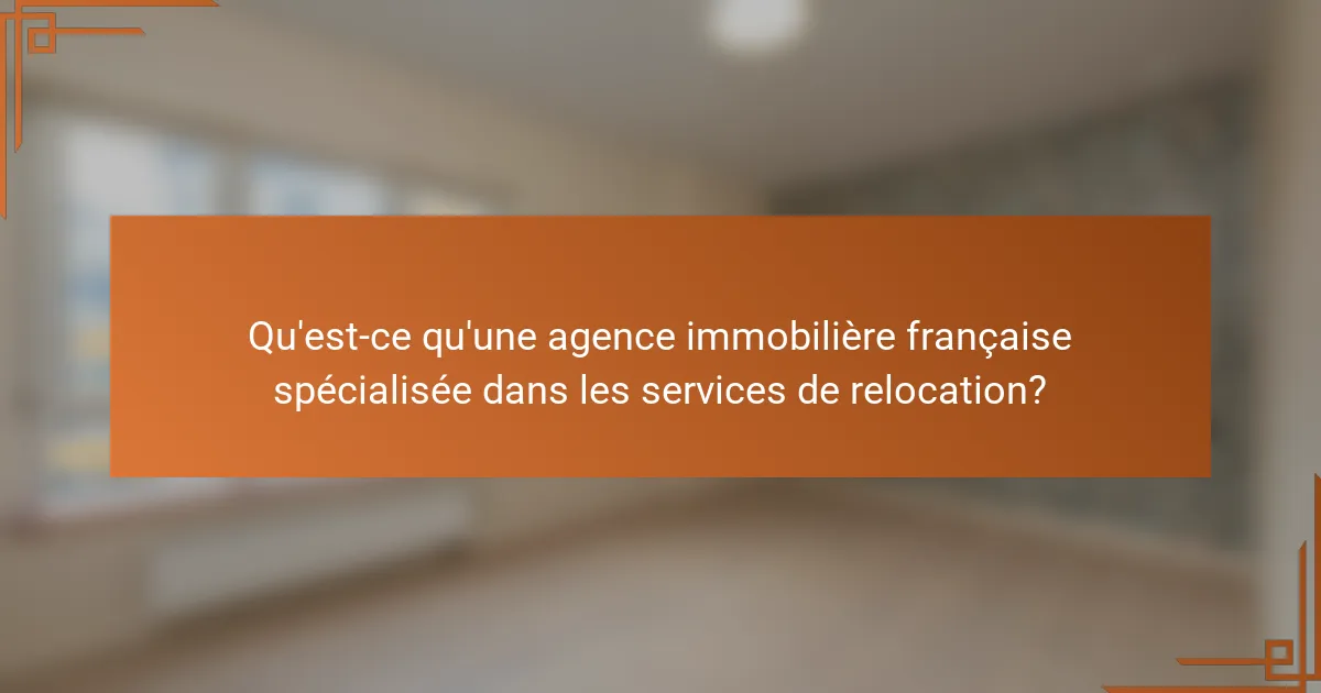 Qu'est-ce qu'une agence immobilière française spécialisée dans les services de relocation?