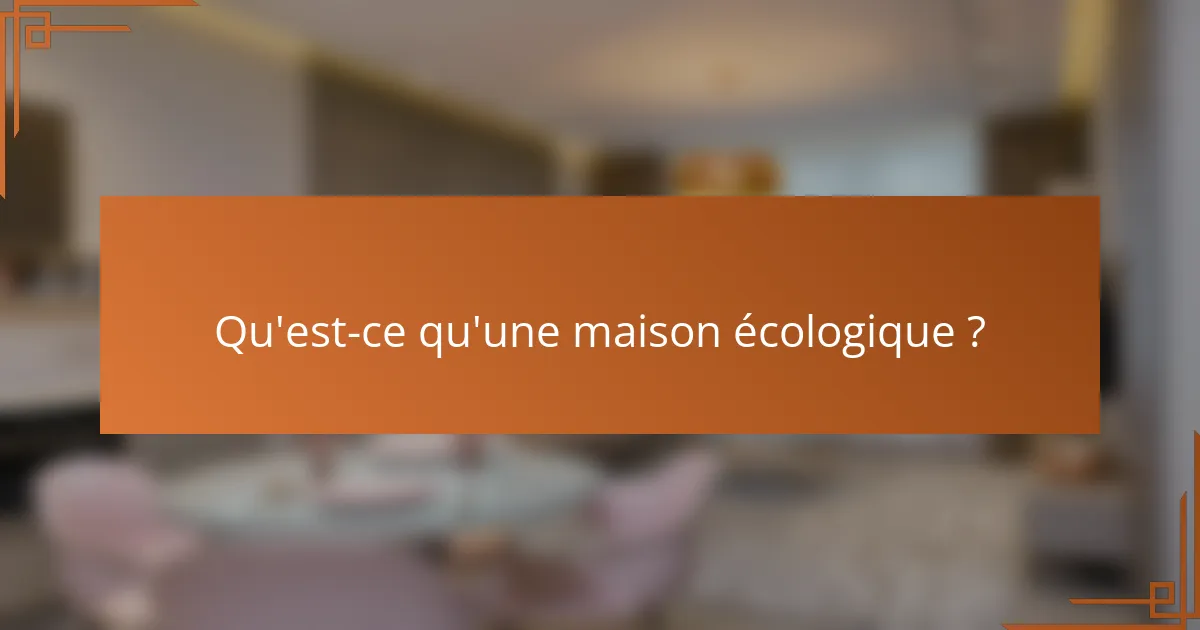 Qu'est-ce qu'une maison écologique ?
