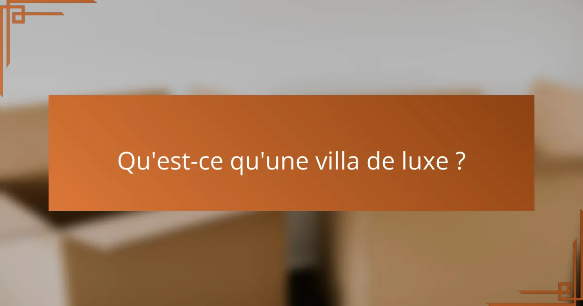 Qu'est-ce qu'une villa de luxe ?